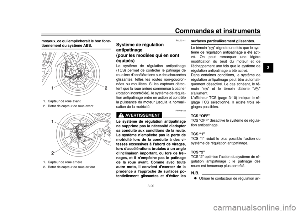 YAMAHA MT-09 2016 Notices Demploi (in French) Commandes et instruments
3-20
1
234
5
6
7
8
9
10
11
12
moyeux, ce qui empêcherait le bon fonc-tionnement du système ABS.
FAU73141
Système de régulation
antipatinage
(pour les modèles qui en sont YAMAHA MT-09 2016 Notices Demploi (in French) Commandes et instruments
3-20
1
234
5
6
7
8
9
10
11
12
moyeux, ce qui empêcherait le bon fonc-tionnement du système ABS.
FAU73141
Système de régulation
antipatinage
(pour les modèles qui en sont