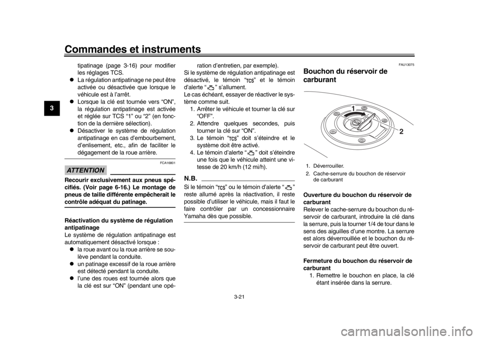 YAMAHA MT-09 2016 Notices Demploi (in French) Commandes et instruments
3-21
1
23
4
5
6
7
8
9
10
11
12
tipatinage (page 3-16) pour modifier
les réglages TCS.
La régulation antipatinage ne peut être
activée ou désactivée que lorsque le
v YAMAHA MT-09 2016 Notices Demploi (in French) Commandes et instruments
3-21
1
23
4
5
6
7
8
9
10
11
12
tipatinage (page 3-16) pour modifier
les réglages TCS.
La régulation antipatinage ne peut être
activée ou désactivée que lorsque le
v