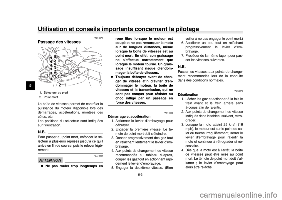 YAMAHA MT-09 2016 Notices Demploi (in French) Utilisation et conseils importants concernant le pilotage
5-3
1
2
3
45
6
7
8
9
10
11
12
FAU16673
Passage des vitessesLa boîte de vitesses permet de contrôler la
puissance du moteur disponible lors d YAMAHA MT-09 2016 Notices Demploi (in French) Utilisation et conseils importants concernant le pilotage
5-3
1
2
3
45
6
7
8
9
10
11
12
FAU16673
Passage des vitessesLa boîte de vitesses permet de contrôler la
puissance du moteur disponible lors d