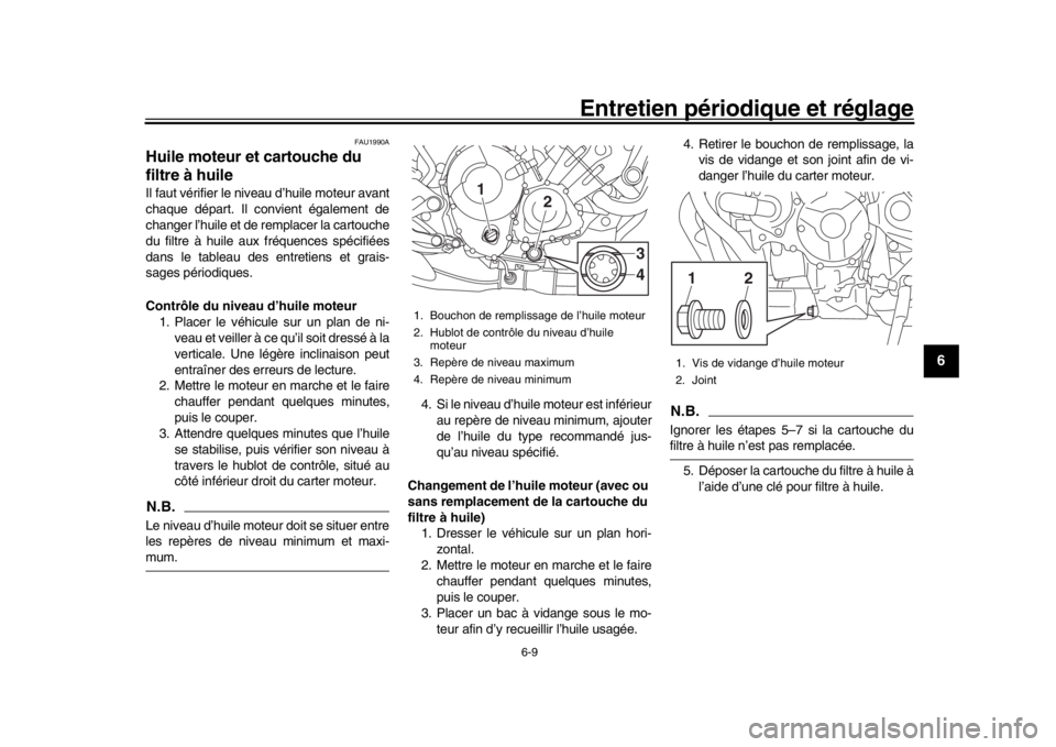 YAMAHA MT-09 2016 Notices Demploi (in French) Entretien périodique et réglage
6-9
1
2
3
4
567
8
9
10
11
12
FAU1990A
Huile moteur et cartouche du
filtre à huileIl faut vérifier le niveau d’huile moteur avant
chaque départ. Il convient éga YAMAHA MT-09 2016 Notices Demploi (in French) Entretien périodique et réglage
6-9
1
2
3
4
567
8
9
10
11
12
FAU1990A
Huile moteur et cartouche du
filtre à huileIl faut vérifier le niveau d’huile moteur avant
chaque départ. Il convient éga