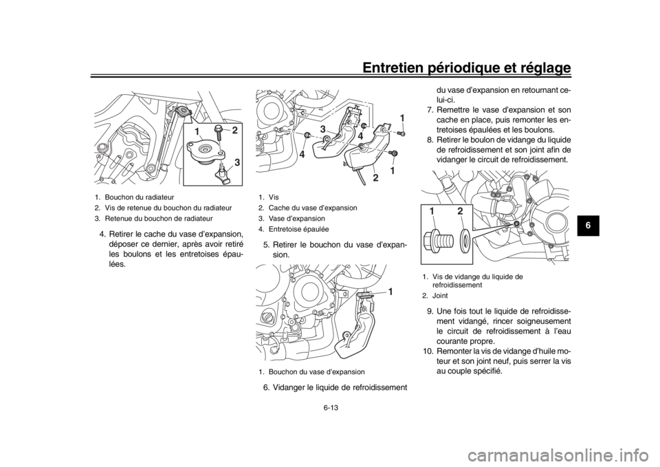 YAMAHA MT-09 2016 Notices Demploi (in French) Entretien périodique et réglage
6-13
1
2
3
4
567
8
9
10
11
12
4. Retirer le cache du vase d’expansion, déposer ce dernier, après avoir retiré
les boulons et les entretoises épau-
lées. 5. Ret YAMAHA MT-09 2016 Notices Demploi (in French) Entretien périodique et réglage
6-13
1
2
3
4
567
8
9
10
11
12
4. Retirer le cache du vase d’expansion, déposer ce dernier, après avoir retiré
les boulons et les entretoises épau-
lées. 5. Ret