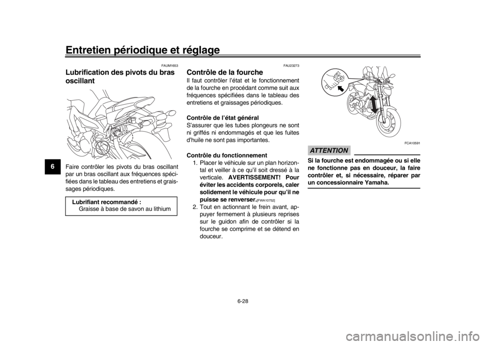 YAMAHA MT-09 2016 Notices Demploi (in French) Entretien périodique et réglage
6-28
1
2
3
4
56
7
8
9
10
11
12
FAUM1653
Lubrification des pivots du bras
oscillantFaire contrôler les pi vots du bras oscillant
par un bras oscillant aux fréquenc YAMAHA MT-09 2016 Notices Demploi (in French) Entretien périodique et réglage
6-28
1
2
3
4
56
7
8
9
10
11
12
FAUM1653
Lubrification des pivots du bras
oscillantFaire contrôler les pi vots du bras oscillant
par un bras oscillant aux fréquenc