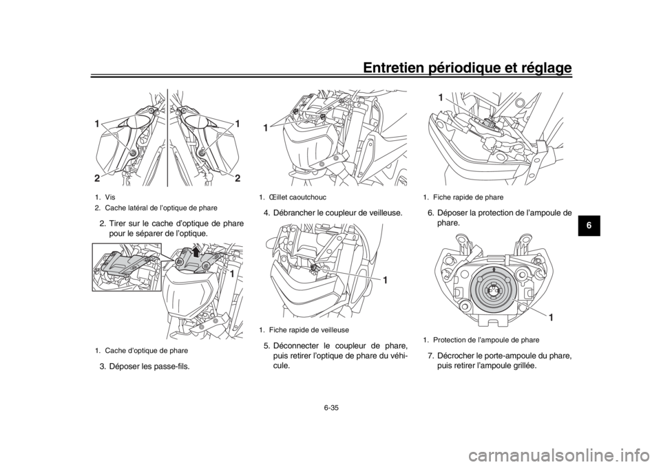 YAMAHA MT-09 2016 Notices Demploi (in French) Entretien périodique et réglage
6-35
1
2
3
4
567
8
9
10
11
12
2. Tirer sur le cache d’optique de phare pour le séparer de l’optique.
3. Déposer les passe-fils. 4. Débrancher le coupleur de ve YAMAHA MT-09 2016 Notices Demploi (in French) Entretien périodique et réglage
6-35
1
2
3
4
567
8
9
10
11
12
2. Tirer sur le cache d’optique de phare pour le séparer de l’optique.
3. Déposer les passe-fils. 4. Débrancher le coupleur de ve
