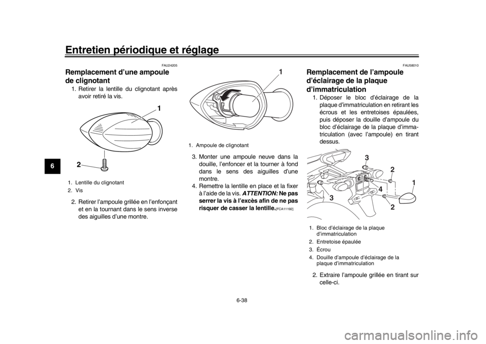 YAMAHA MT-09 2016 Notices Demploi (in French) Entretien périodique et réglage
6-38
1
2
3
4
56
7
8
9
10
11
12
FAU24205
Remplacement d’une ampoule
de clignotant1. Retirer la lentille du clignotant après avoir retiré la vis.
2. Retirer l’am YAMAHA MT-09 2016 Notices Demploi (in French) Entretien périodique et réglage
6-38
1
2
3
4
56
7
8
9
10
11
12
FAU24205
Remplacement d’une ampoule
de clignotant1. Retirer la lentille du clignotant après avoir retiré la vis.
2. Retirer l’am