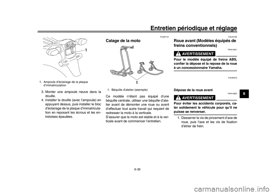 YAMAHA MT-09 2016 Notices Demploi (in French) Entretien périodique et réglage
6-39
1
2
3
4
567
8
9
10
11
12
3. Monter une ampoule neuve dans la douille.
4. Installer la douille (avec l’ampoule) en
appuyant dessus, puis installer le bloc
d’ YAMAHA MT-09 2016 Notices Demploi (in French) Entretien périodique et réglage
6-39
1
2
3
4
567
8
9
10
11
12
3. Monter une ampoule neuve dans la douille.
4. Installer la douille (avec l’ampoule) en
appuyant dessus, puis installer le bloc
d’