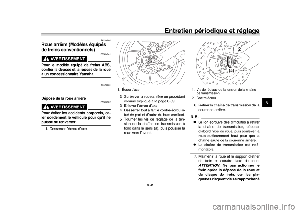 YAMAHA MT-09 2016 Notices Demploi (in French) Entretien périodique et réglage
6-41
1
2
3
4
567
8
9
10
11
12
FAU44802
Roue arrière (Modèles équipés
de freins conventionnels)
AVERTISSEMENT
FWA14841
Pour le modèle équipé de freins ABS,
con YAMAHA MT-09 2016 Notices Demploi (in French) Entretien périodique et réglage
6-41
1
2
3
4
567
8
9
10
11
12
FAU44802
Roue arrière (Modèles équipés
de freins conventionnels)
AVERTISSEMENT
FWA14841
Pour le modèle équipé de freins ABS,
con