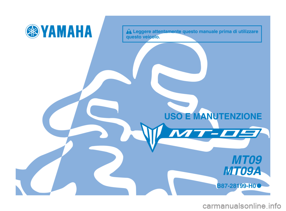 YAMAHA MT-09 2016 Manuale duso (in Italian) q Leggere attentamente questo manuale prima di utilizzare
questo veicolo.
USO E MANUTENZIONE
MT09
MT09A
B87-28199-H0 0
B87-9-H0_1-immobi_Hyoshi.indd 12015/12/18 11:05:32 YAMAHA MT-09 2016 Manuale duso (in Italian) q Leggere attentamente questo manuale prima di utilizzare
questo veicolo.
USO E MANUTENZIONE
MT09
MT09A
B87-28199-H0 0
B87-9-H0_1-immobi_Hyoshi.indd 12015/12/18 11:05:32