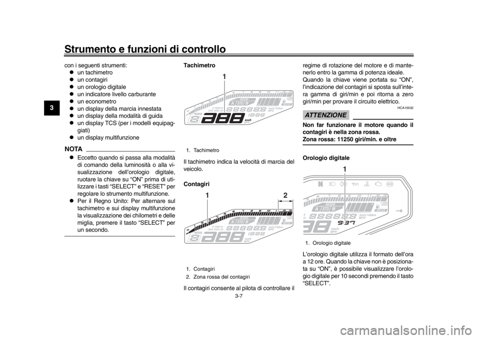 YAMAHA MT-09 2016 Manuale duso (in Italian) Strumento e funzioni di controllo
3-7
1
23
4
5
6
7
8
9
10
11
12
con i seguenti strumenti:
un tachimetro
un contagiri
un orologio digitale
un indicatore livello carburante
un econome YAMAHA MT-09 2016 Manuale duso (in Italian) Strumento e funzioni di controllo
3-7
1
23
4
5
6
7
8
9
10
11
12
con i seguenti strumenti:
un tachimetro
un contagiri
un orologio digitale
un indicatore livello carburante
un econome