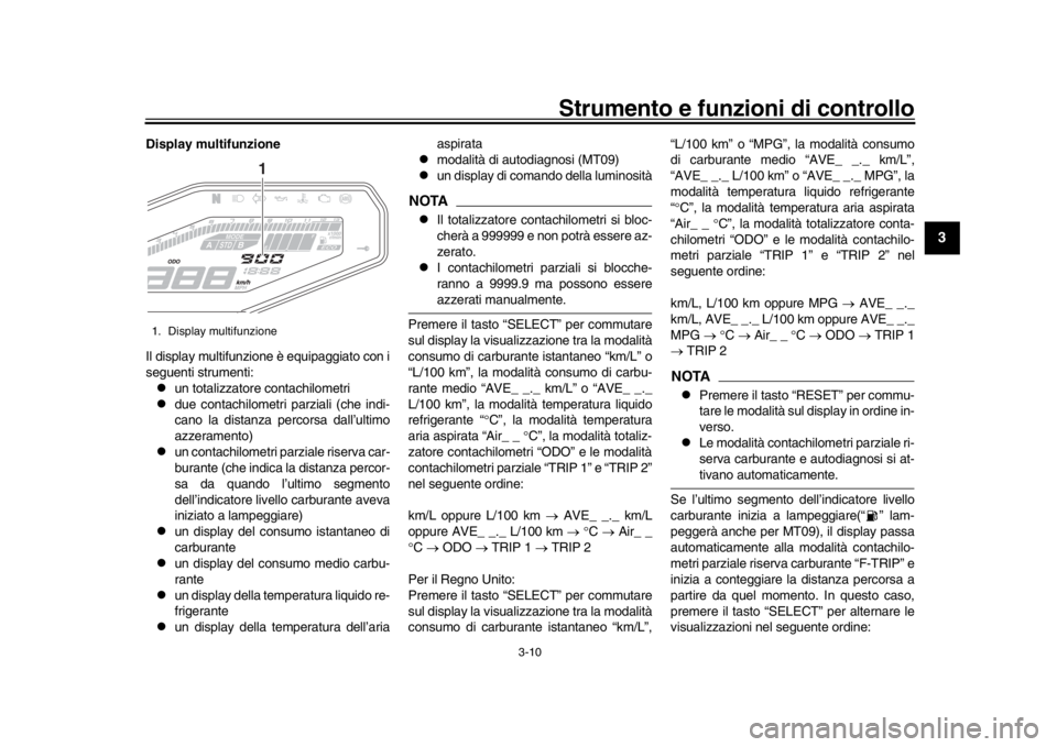 YAMAHA MT-09 2016 Manuale duso (in Italian) Strumento e funzioni di controllo
3-10
1
234
5
6
7
8
9
10
11
12
Display multifunzione
Il display multifunzione è equipaggiato con i
seguenti strumenti:
un totalizzatore contachilometri
due con YAMAHA MT-09 2016 Manuale duso (in Italian) Strumento e funzioni di controllo
3-10
1
234
5
6
7
8
9
10
11
12
Display multifunzione
Il display multifunzione è equipaggiato con i
seguenti strumenti:
un totalizzatore contachilometri
due con