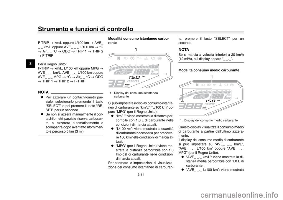 YAMAHA MT-09 2016 Manuale duso (in Italian) Strumento e funzioni di controllo
3-11
1
23
4
5
6
7
8
9
10
11
12
F-TRIP km/L oppure L/100 km AVE_
_._ km/L oppure AVE_ _._ L/100 km C
Air_ _ C ODO TRIP 1 TRIP 2 YAMAHA MT-09 2016 Manuale duso (in Italian) Strumento e funzioni di controllo
3-11
1
23
4
5
6
7
8
9
10
11
12
F-TRIP km/L oppure L/100 km AVE_
_._ km/L oppure AVE_ _._ L/100 km C
Air_ _ C ODO TRIP 1 TRIP 2