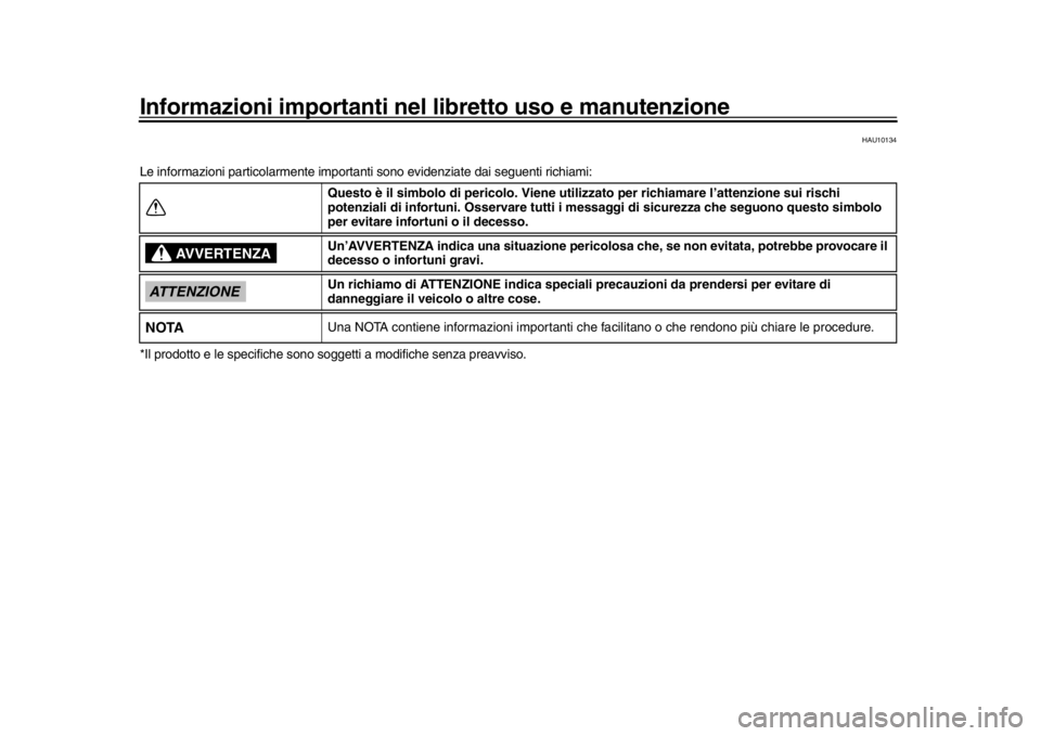 YAMAHA MT-09 2016  Manuale duso (in Italian) Informazioni importanti nel libretto uso e manutenzione
HAU10134
Le informazioni particolarmente importanti  sono evidenziate dai seguenti richiami:
*Il prodotto e le specif iche sono soggetti a modi 