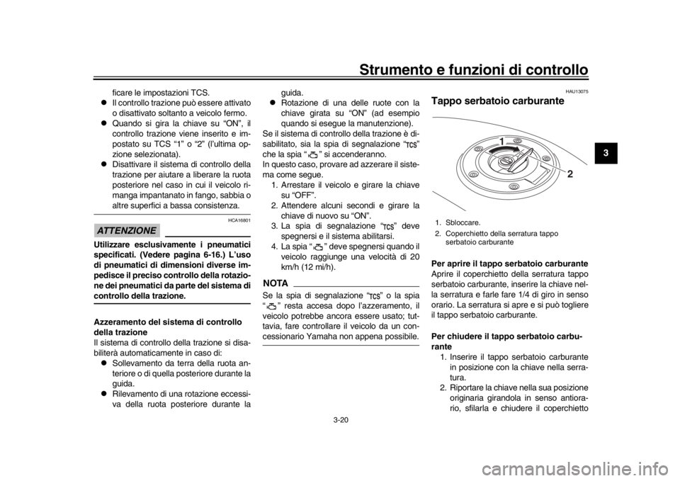 YAMAHA MT-09 2016 Manuale duso (in Italian) Strumento e funzioni di controllo
3-20
1
234
5
6
7
8
9
10
11
12
ficare le impostazioni TCS.
Il controllo trazione può essere attivato
o disattivato soltanto a veicolo fermo.
Quando si gira la YAMAHA MT-09 2016 Manuale duso (in Italian) Strumento e funzioni di controllo
3-20
1
234
5
6
7
8
9
10
11
12
ficare le impostazioni TCS.
Il controllo trazione può essere attivato
o disattivato soltanto a veicolo fermo.
Quando si gira la
