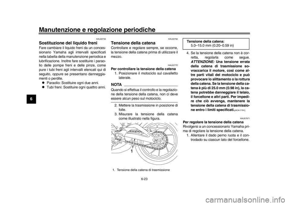 YAMAHA MT-09 2016 Manuale duso (in Italian) Manutenzione e regolazione periodiche
6-23
1
2
3
4
56
7
8
9
10
11
12
HAU22733
Sostituzione del liquido freniFare cambiare il liquido freni da un conces-
sionario Yamaha agli intervalli specificati
nel YAMAHA MT-09 2016 Manuale duso (in Italian) Manutenzione e regolazione periodiche
6-23
1
2
3
4
56
7
8
9
10
11
12
HAU22733
Sostituzione del liquido freniFare cambiare il liquido freni da un conces-
sionario Yamaha agli intervalli specificati
nel