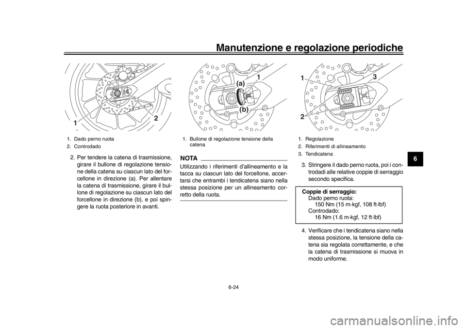 YAMAHA MT-09 2016 Manuale duso (in Italian) Manutenzione e regolazione periodiche
6-24
1
2
3
4
567
8
9
10
11
12
2. Per tendere la catena di trasmissione, girare il bullone di regolazione tensio-
ne della catena su ciascun lato del for-
cellone YAMAHA MT-09 2016 Manuale duso (in Italian) Manutenzione e regolazione periodiche
6-24
1
2
3
4
567
8
9
10
11
12
2. Per tendere la catena di trasmissione, girare il bullone di regolazione tensio-
ne della catena su ciascun lato del for-
cellone