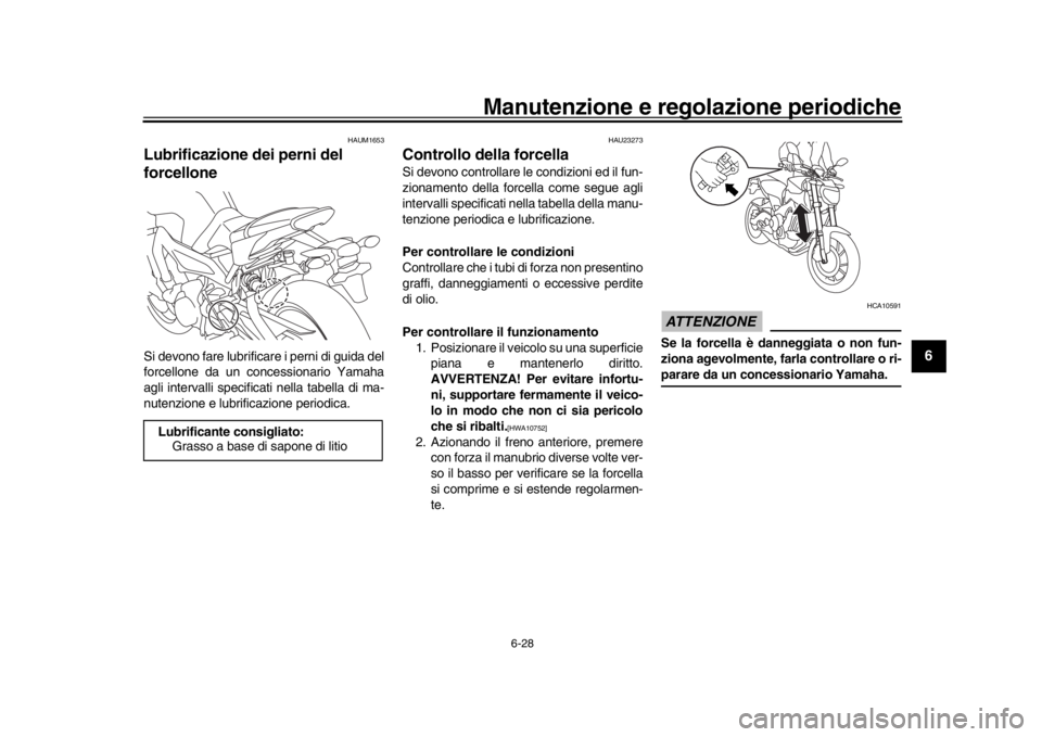 YAMAHA MT-09 2016 Manuale duso (in Italian) Manutenzione e regolazione periodiche
6-28
1
2
3
4
567
8
9
10
11
12
HAUM1653
Lubrificazione dei perni del
forcelloneSi devono fare lubrificare i perni di guida del
forcellone da un concessionario Yam YAMAHA MT-09 2016 Manuale duso (in Italian) Manutenzione e regolazione periodiche
6-28
1
2
3
4
567
8
9
10
11
12
HAUM1653
Lubrificazione dei perni del
forcelloneSi devono fare lubrificare i perni di guida del
forcellone da un concessionario Yam