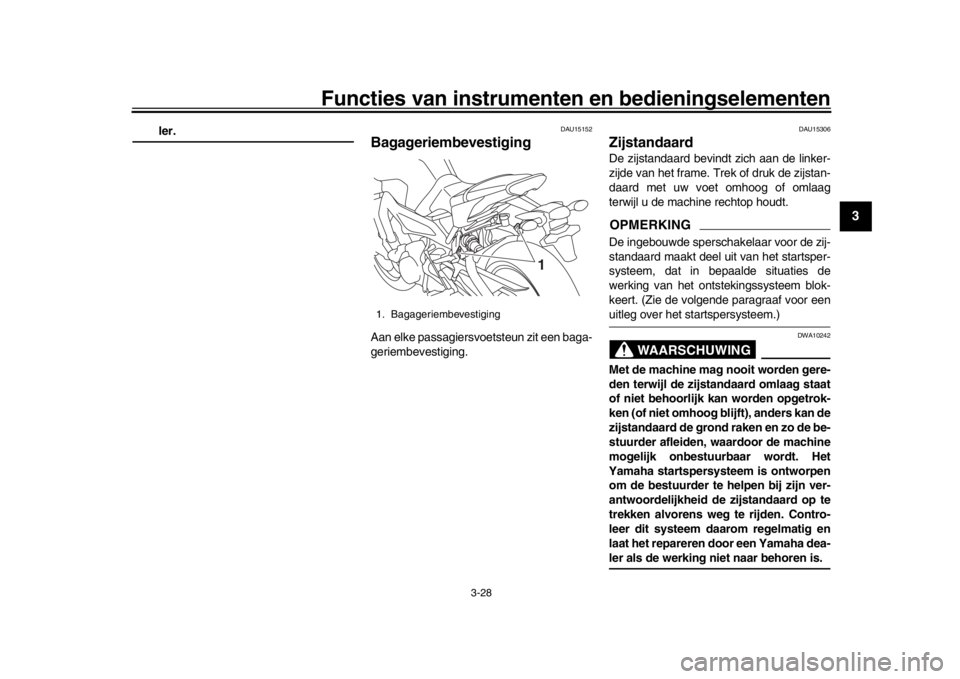 YAMAHA MT-09 2016 Instructieboekje (in Dutch) Functies van instrumenten en bedieningselementen
3-28
1
234
5
6
7
8
9
10
11
12
ler.
DAU15152
BagageriembevestigingAan elke passagiersvoetsteun zit een baga-
geriembevestiging.
DAU15306
ZijstandaardDe YAMAHA MT-09 2016 Instructieboekje (in Dutch) Functies van instrumenten en bedieningselementen
3-28
1
234
5
6
7
8
9
10
11
12
ler.
DAU15152
BagageriembevestigingAan elke passagiersvoetsteun zit een baga-
geriembevestiging.
DAU15306
ZijstandaardDe