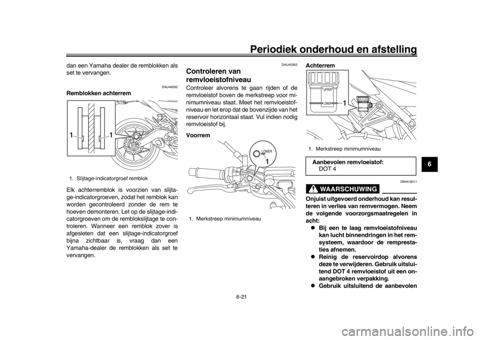 YAMAHA MT-09 2016 Instructieboekje (in Dutch) Periodiek onderhoud en afstelling
6-21
1
2
3
4
567
8
9
10
11
12
dan een Yamaha dealer de remblokken als
set te vervangen.
DAU46292
Remblokken achterrem
Elk achterremblok is voorzien van slijta-
ge-in YAMAHA MT-09 2016 Instructieboekje (in Dutch) Periodiek onderhoud en afstelling
6-21
1
2
3
4
567
8
9
10
11
12
dan een Yamaha dealer de remblokken als
set te vervangen.
DAU46292
Remblokken achterrem
Elk achterremblok is voorzien van slijta-
ge-in