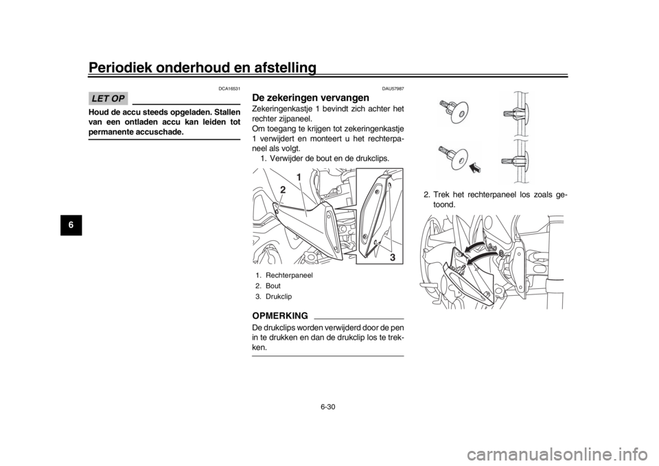 YAMAHA MT-09 2016 Instructieboekje (in Dutch) Periodiek onderhoud en afstelling
6-30
1
2
3
4
56
7
8
9
10
11
12
LET OP
DCA16531
Houd de accu steeds opgeladen. Stallen
van een ontladen accu kan leiden totpermanente accuschade.
DAU57987
De zekeringe YAMAHA MT-09 2016 Instructieboekje (in Dutch) Periodiek onderhoud en afstelling
6-30
1
2
3
4
56
7
8
9
10
11
12
LET OP
DCA16531
Houd de accu steeds opgeladen. Stallen
van een ontladen accu kan leiden totpermanente accuschade.
DAU57987
De zekeringe