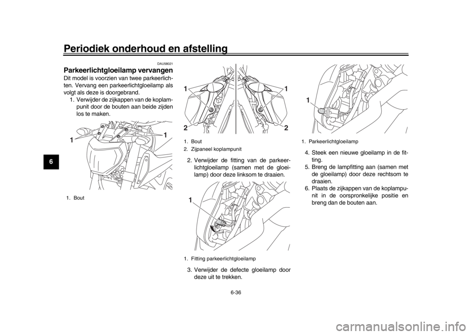 YAMAHA MT-09 2016 Instructieboekje (in Dutch) Periodiek onderhoud en afstelling
6-36
1
2
3
4
56
7
8
9
10
11
12
DAU58021
Parkeerlichtgloeilamp vervangenDit model is voorzien van twee parkeerlich-
ten. Vervang een park eerlichtgloeilamp als
volgt a YAMAHA MT-09 2016 Instructieboekje (in Dutch) Periodiek onderhoud en afstelling
6-36
1
2
3
4
56
7
8
9
10
11
12
DAU58021
Parkeerlichtgloeilamp vervangenDit model is voorzien van twee parkeerlich-
ten. Vervang een park eerlichtgloeilamp als
volgt a