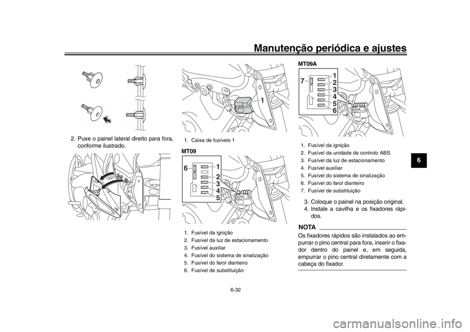 YAMAHA MT-09 2016 Manual de utilização (in Portuguese) Manutenção periódica e ajustes
6-32
1
2
3
4
567
8
9
10
11
12
2. Puxe o painel lateral direito para fora, conforme ilustrado. MT09 MT09A
3. Coloque o painel na posição original.
4. Instale a cavil YAMAHA MT-09 2016 Manual de utilização (in Portuguese) Manutenção periódica e ajustes
6-32
1
2
3
4
567
8
9
10
11
12
2. Puxe o painel lateral direito para fora, conforme ilustrado. MT09 MT09A
3. Coloque o painel na posição original.
4. Instale a cavil