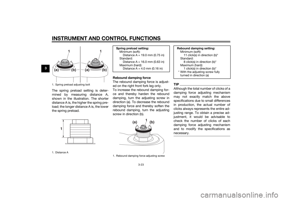 YAMAHA MT-09 2015 Owners Guide INSTRUMENT AND CONTROL FUNCTIONS
3-23
3The spring preload setting is deter-
mined by measuring distance A,
shown in the illustration. The shorter
distance A is, the higher the spring pre-
load; the lo YAMAHA MT-09 2015 Owners Guide INSTRUMENT AND CONTROL FUNCTIONS
3-23
3The spring preload setting is deter-
mined by measuring distance A,
shown in the illustration. The shorter
distance A is, the higher the spring pre-
load; the lo