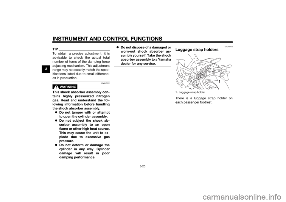 YAMAHA MT-09 2015 Owners Guide INSTRUMENT AND CONTROL FUNCTIONS
3-25
3
TIPTo obtain a precise adjustment, it is
advisable to check the actual total
number of turns of the damping force
adjusting mechanism. This adjustment
range may