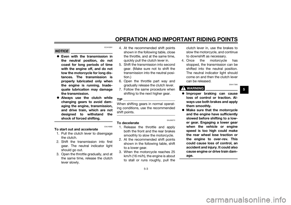 YAMAHA MT-09 2015 Owners Manual OPERATION AND IMPORTANT RIDING POINTS
5-3
5
NOTICE
ECA10261
Even with the transmission in
the neutral position, do not
coast for lon g perio ds of time
with the en gine off, an d d o not
tow the m YAMAHA MT-09 2015 Owners Manual OPERATION AND IMPORTANT RIDING POINTS
5-3
5
NOTICE
ECA10261
Even with the transmission in
the neutral position, do not
coast for lon g perio ds of time
with the en gine off, an d d o not
tow the m