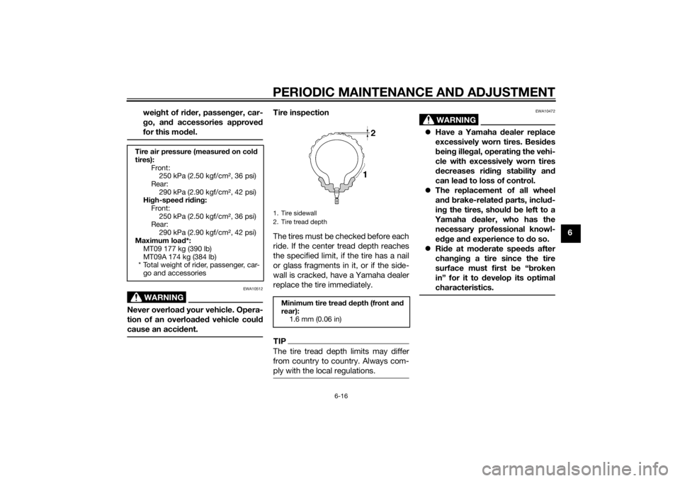 YAMAHA MT-09 2015 Repair Manual PERIODIC MAINTENANCE AND ADJUSTMENT
6-16
6
wei
ght of ri der, passen ger, car-
g o, an d accessories approve d
for this mo del.
WARNING
EWA10512
Never overload your vehicle. Opera-
tion of an overloa YAMAHA MT-09 2015 Repair Manual PERIODIC MAINTENANCE AND ADJUSTMENT
6-16
6
wei
ght of ri der, passen ger, car-
g o, an d accessories approve d
for this mo del.
WARNING
EWA10512
Never overload your vehicle. Opera-
tion of an overloa