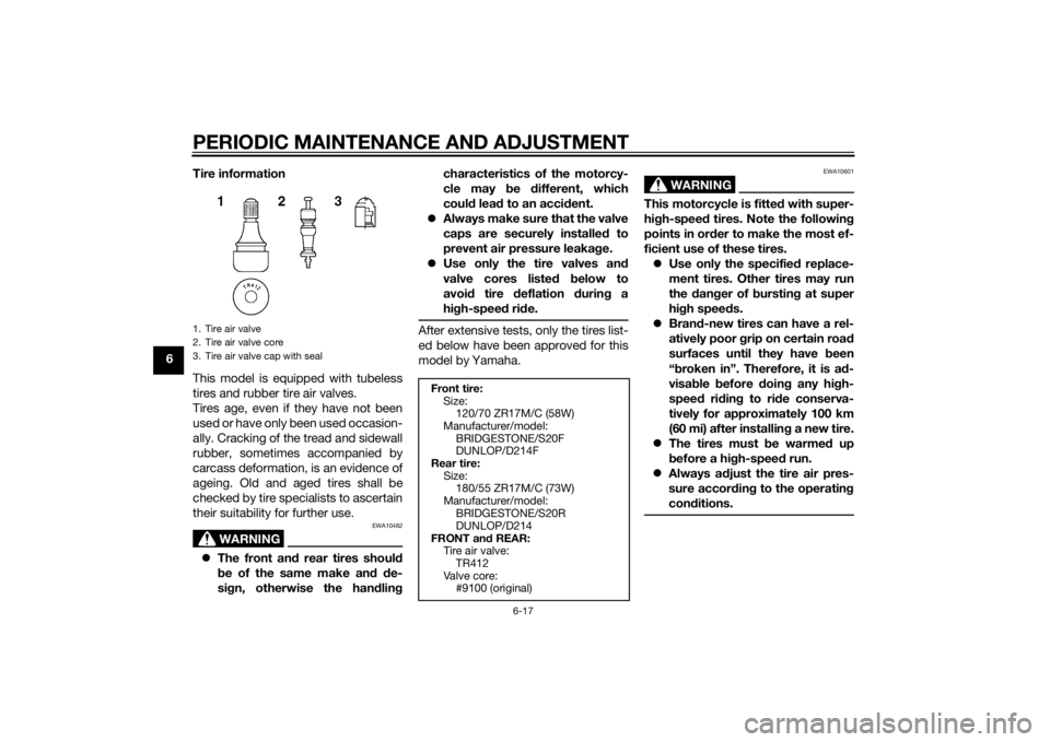 YAMAHA MT-09 2015 Repair Manual PERIODIC MAINTENANCE AND ADJUSTMENT
6-17
6Tire information
This model is equipped with tubeless
tires and rubber tire air valves.
Tires age, even if they have not been
used or have only been used occa YAMAHA MT-09 2015 Repair Manual PERIODIC MAINTENANCE AND ADJUSTMENT
6-17
6Tire information
This model is equipped with tubeless
tires and rubber tire air valves.
Tires age, even if they have not been
used or have only been used occa