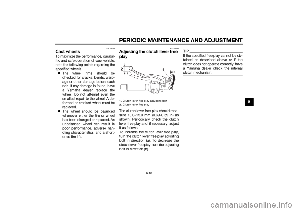YAMAHA MT-09 2015 Repair Manual PERIODIC MAINTENANCE AND ADJUSTMENT
6-18
6
EAU21963
Cast wheelsTo maximize the performance, durabil-
ity, and safe operation of your vehicle,
note the following points regarding the
specified wheels. YAMAHA MT-09 2015 Repair Manual PERIODIC MAINTENANCE AND ADJUSTMENT
6-18
6
EAU21963
Cast wheelsTo maximize the performance, durabil-
ity, and safe operation of your vehicle,
note the following points regarding the
specified wheels.