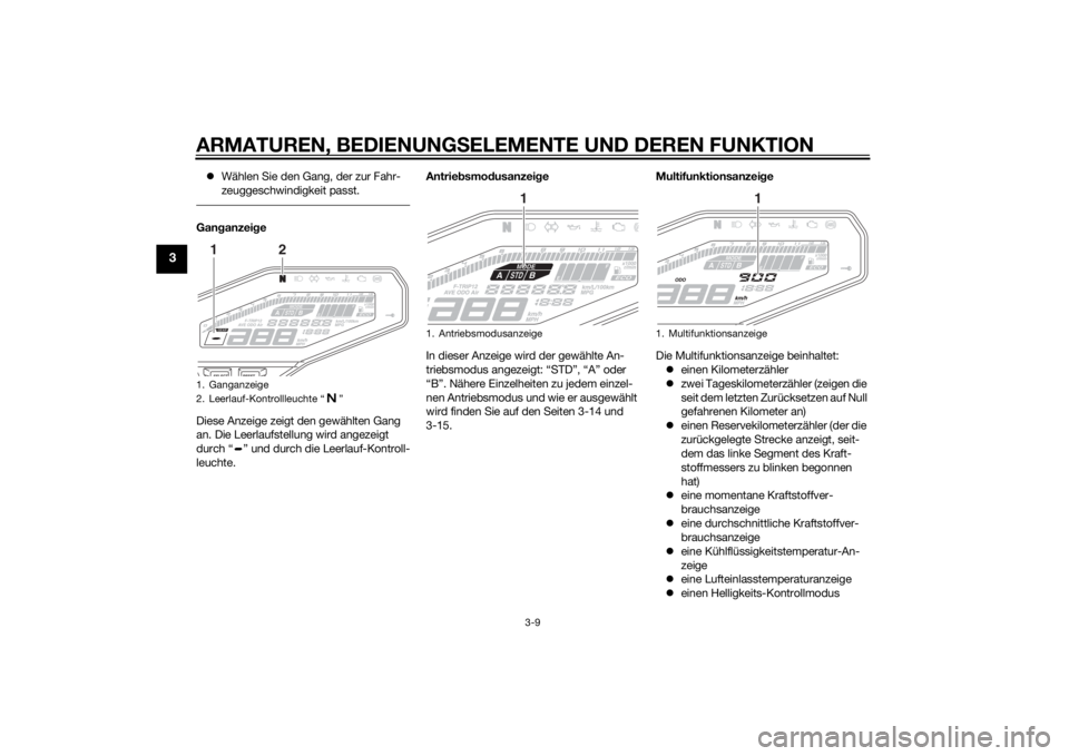 YAMAHA MT-09 2015  Betriebsanleitungen (in German) ARMATUREN, BEDIENUNGSELEMENTE UND DEREN FUNKTION
3-9
3
Wählen Sie den Gang, der zur Fahr-
zeuggeschwindigkeit passt.Gan ganzei ge
Diese Anzeige zeigt den gewählten Gang 
an. Die Leerlaufstellung 