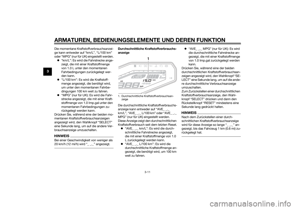 YAMAHA MT-09 2015  Betriebsanleitungen (in German) ARMATUREN, BEDIENUNGSELEMENTE UND DEREN FUNKTION
3-11
3
Die momentane Kraftstoffverbrauchsanzei-
ge kann entweder auf “km/L”, “L/100 km” 
oder “MPG” (nur für UK) eingestellt werden.
 �