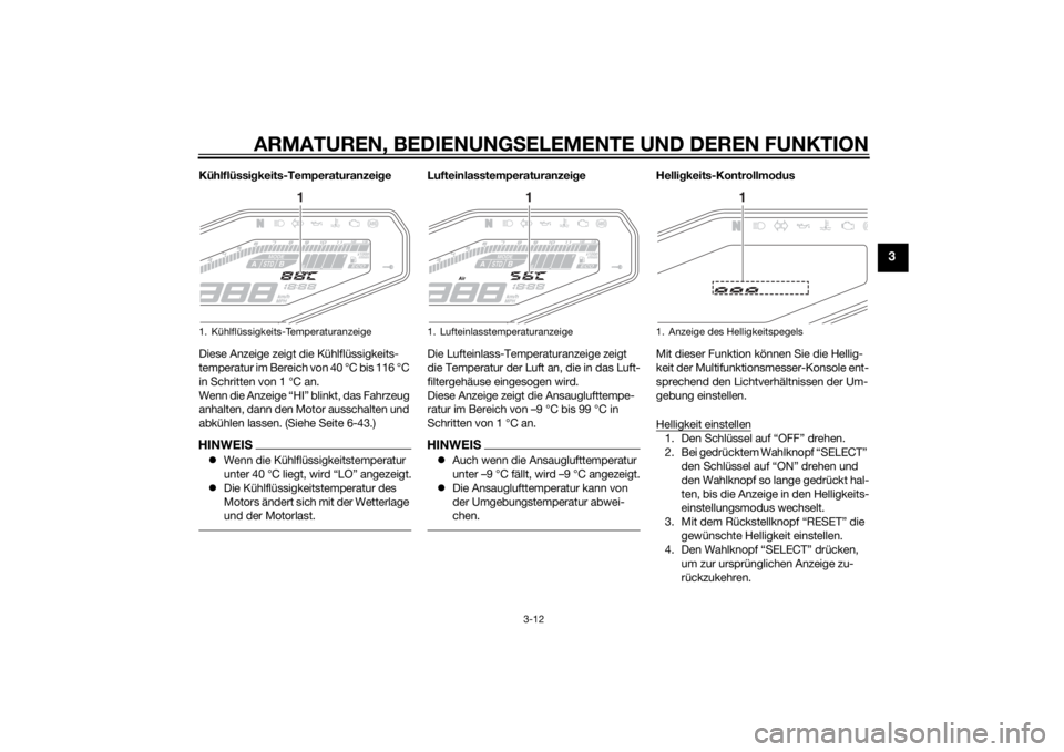 YAMAHA MT-09 2015  Betriebsanleitungen (in German) ARMATUREN, BEDIENUNGSELEMENTE UND DEREN FUNKTION
3-12
3
Kühlflüssi gkeits-Temperaturanzei ge
Diese Anzeige zeigt die Kühlflüssigkeits-
temperatur im Bereich von 40 °C bis 116 °C 
in Schritten vo