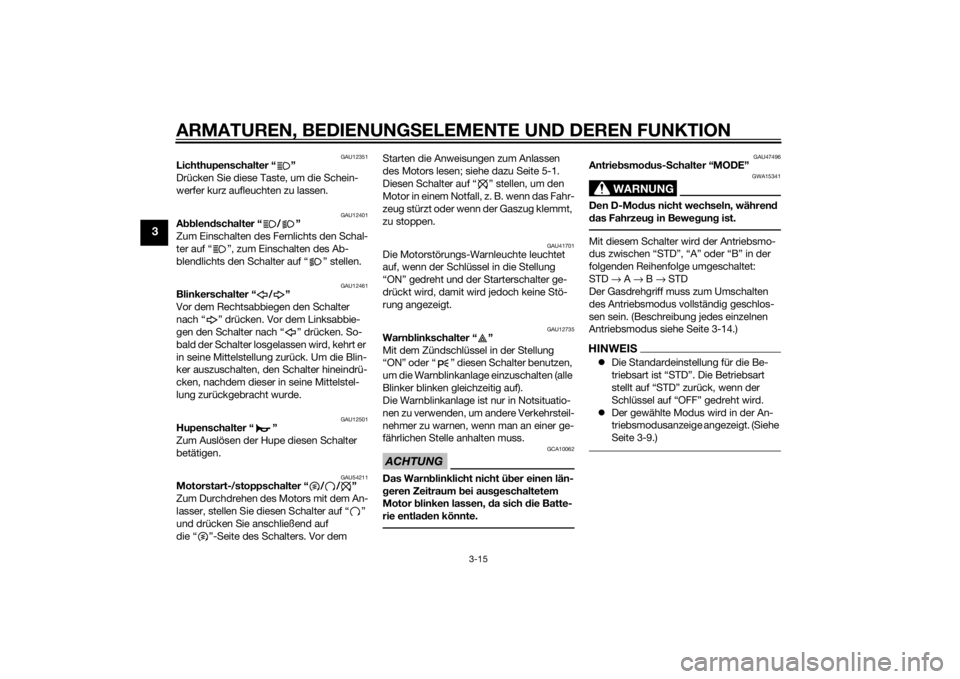 YAMAHA MT-09 2015  Betriebsanleitungen (in German) ARMATUREN, BEDIENUNGSELEMENTE UND DEREN FUNKTION
3-15
3
GAU12351
Lichthupenschalter “ ”
Drücken Sie diese Taste, um die Schein-
werfer kurz aufleuchten zu lassen.
GAU12401
Abblen dschalter “ / 