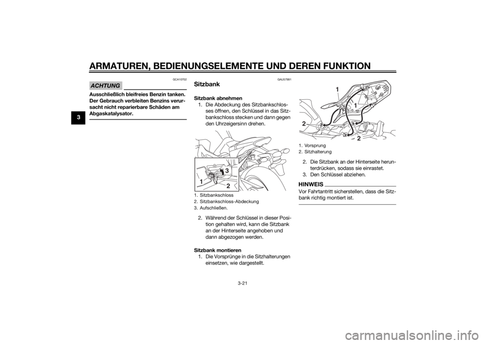 YAMAHA MT-09 2015 Betriebsanleitungen (in German) ARMATUREN, BEDIENUNGSELEMENTE UND DEREN FUNKTION
3-21
3
ACHTUNG
GCA10702
Ausschließlich bleifreies Benzin tanken.
Der Ge brauch ver bleiten Benzins verur-
sacht nicht reparier bare Schäd en am
A YAMAHA MT-09 2015 Betriebsanleitungen (in German) ARMATUREN, BEDIENUNGSELEMENTE UND DEREN FUNKTION
3-21
3
ACHTUNG
GCA10702
Ausschließlich bleifreies Benzin tanken.
Der Ge brauch ver bleiten Benzins verur-
sacht nicht reparier bare Schäd en am
A