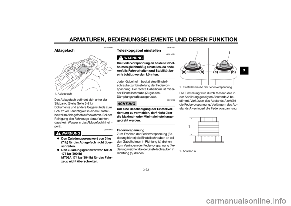 YAMAHA MT-09 2015 Betriebsanleitungen (in German) ARMATUREN, BEDIENUNGSELEMENTE UND DEREN FUNKTION
3-22
3
GAU58200
A bla gefachDas Ablagefach befindet sich unter der
Sitzbank. (Siehe Seite 3-21.)
Dokumente und andere Gegenstände zum
Schutz vor Feu YAMAHA MT-09 2015 Betriebsanleitungen (in German) ARMATUREN, BEDIENUNGSELEMENTE UND DEREN FUNKTION
3-22
3
GAU58200
A bla gefachDas Ablagefach befindet sich unter der
Sitzbank. (Siehe Seite 3-21.)
Dokumente und andere Gegenstände zum
Schutz vor Feu