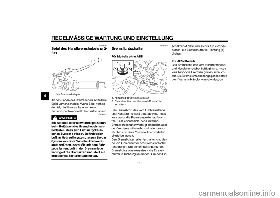 YAMAHA MT-09 2015  Betriebsanleitungen (in German) REGELMÄSSIGE WARTUNG UND EIN STELLUNG
6-19
6
GAU37914
Spiel  des Han dbremshe bels prü-
fenAn den Enden des Bremshebels sollte kein 
Spiel vorhanden sein. Wenn Spiel vorhan-
den ist, die Bremsanlage