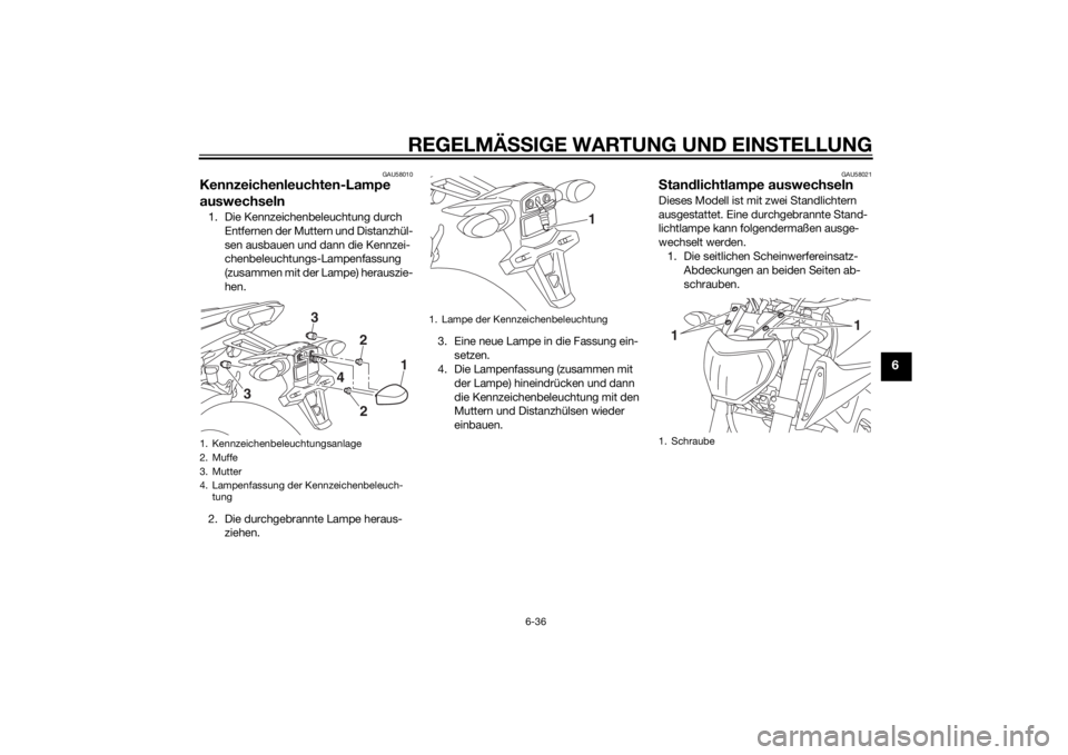 YAMAHA MT-09 2015  Betriebsanleitungen (in German) REGELMÄSSIGE WARTUNG UND EINS TELLUNG
6-36
6
GAU58010
Kennzeichenleuchten-Lampe 
auswechseln1. Die Kennzeichenbeleuchtung durch 
Entfernen der Muttern und Distanzhül-
sen ausbauen und dann die Kennz