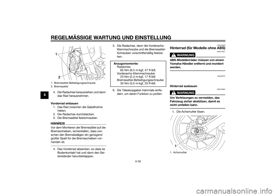 YAMAHA MT-09 2015 Betriebsanleitungen (in German) REGELMÄSSIGE WARTUNG UND EIN STELLUNG
6-39
6
4. Die Radachse herausziehen und dann
das Rad herausnehmen.
Vor derra d ein bauen
1. Das Rad zwischen die Gabelholme heben.
2. Die Radachse durchstecken YAMAHA MT-09 2015 Betriebsanleitungen (in German) REGELMÄSSIGE WARTUNG UND EIN STELLUNG
6-39
6
4. Die Radachse herausziehen und dann
das Rad herausnehmen.
Vor derra d ein bauen
1. Das Rad zwischen die Gabelholme heben.
2. Die Radachse durchstecken
