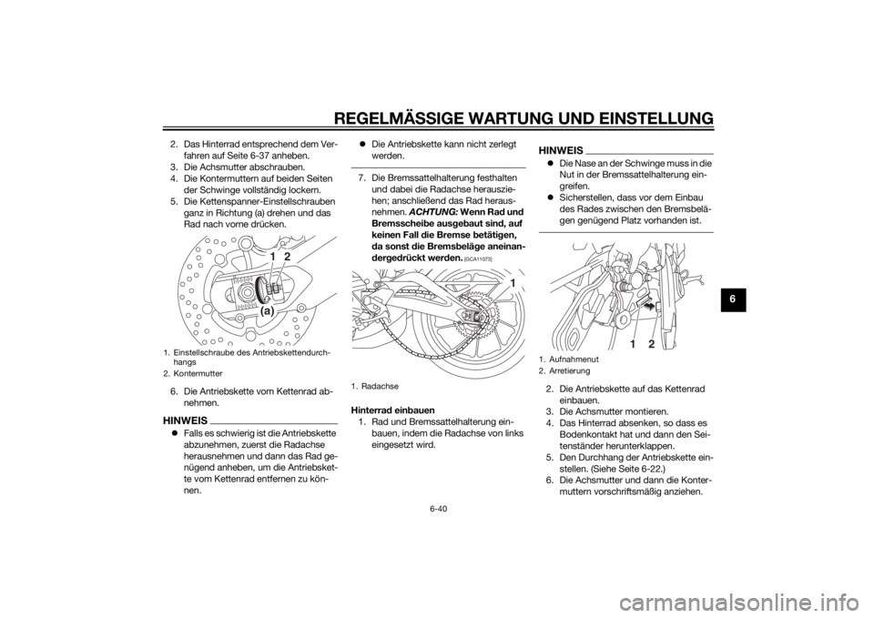 YAMAHA MT-09 2015 Betriebsanleitungen (in German) REGELMÄSSIGE WARTUNG UND EINS TELLUNG
6-40
6
2. Das Hinterrad entsprechend dem Ver-
fahren auf Seite 6-37 anheben.
3. Die Achsmutter abschrauben.
4. Die Kontermuttern auf beiden Seiten der Schwinge YAMAHA MT-09 2015 Betriebsanleitungen (in German) REGELMÄSSIGE WARTUNG UND EINS TELLUNG
6-40
6
2. Das Hinterrad entsprechend dem Ver-
fahren auf Seite 6-37 anheben.
3. Die Achsmutter abschrauben.
4. Die Kontermuttern auf beiden Seiten der Schwinge