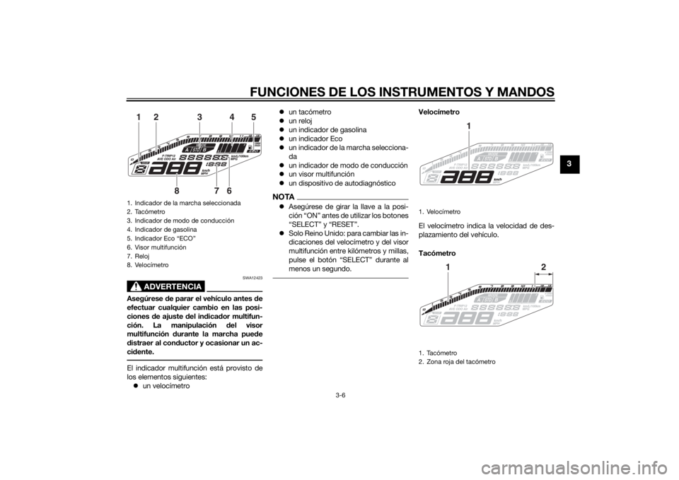 YAMAHA MT-09 2015  Manuale de Empleo (in Spanish) FUNCIONES DE LOS INSTRUMENTOS Y MANDOS
3-6
3
ADVERTENCIA
SWA12423
Asegúrese de parar el vehículo antes  de
efectuar cualquier cambio en las posi-
ciones  de ajuste  del in dica dor multifun-
ción. 