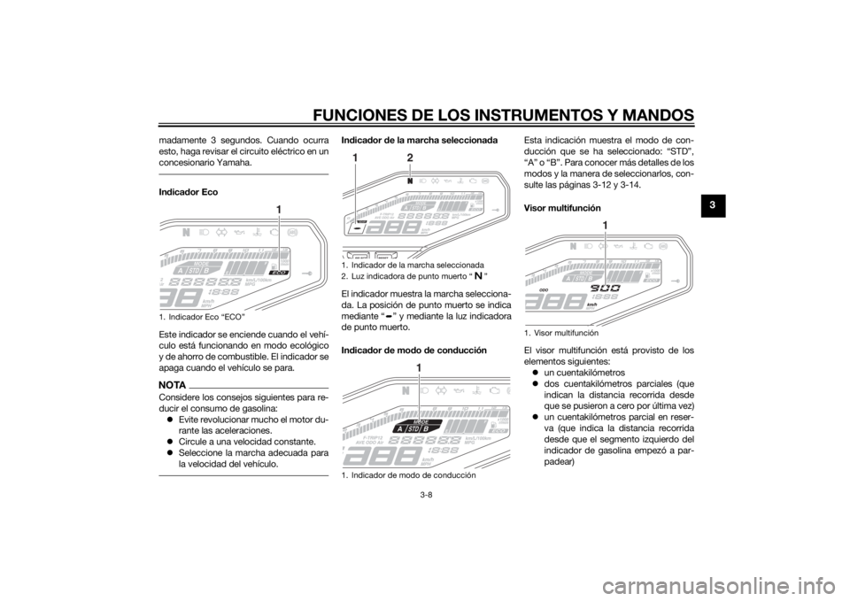 YAMAHA MT-09 2015  Manuale de Empleo (in Spanish) FUNCIONES DE LOS INSTRUMENTOS Y MANDOS
3-8
3
madamente 3 segundos. Cuando ocurra
esto, haga revisar el circuito eléctrico en un
concesionario Yamaha.Indica dor Eco
Este indicador se enciende cuando e