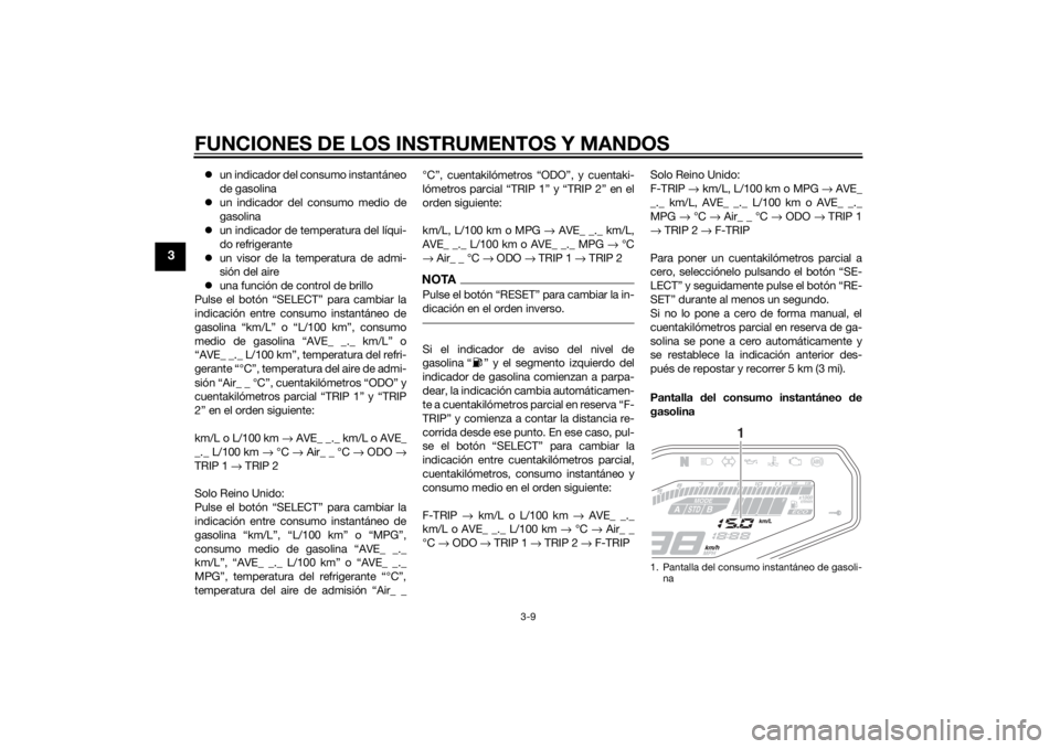 YAMAHA MT-09 2015  Manuale de Empleo (in Spanish) FUNCIONES DE LOS INSTRUMENTOS Y MANDOS
3-9
3
un indicador del consumo instantáneo
de gasolina
 un indicador del consumo medio de
gasolina
 un indicador de temperatura del líqui-
do refriger