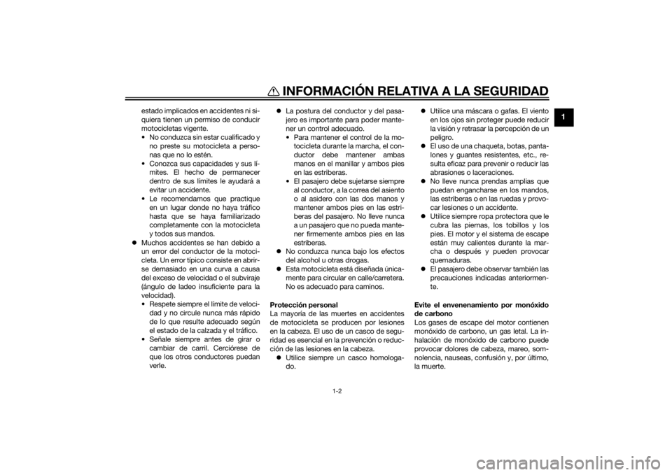 YAMAHA MT-09 2015  Manuale de Empleo (in Spanish) INFORMACIÓN RELATIVA A LA SEGURIDAD
1-2
1
estado implicados en accidentes ni si-
quiera tienen un permiso de conducir
motocicletas vigente.
• No conduzca sin estar cualificado y no preste su motoci