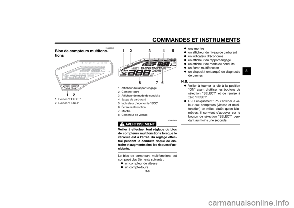 YAMAHA MT-09 2015  Notices Demploi (in French) COMMANDES ET INSTRUMENTS
3-6
3
FAU58054
Bloc de compteurs multifonc-
tions
AVERTISSEMENT
FWA12423
Veiller à effectuer tout réglage d u bloc
d e compteurs multifonctions lorsque le
véhicule est à l