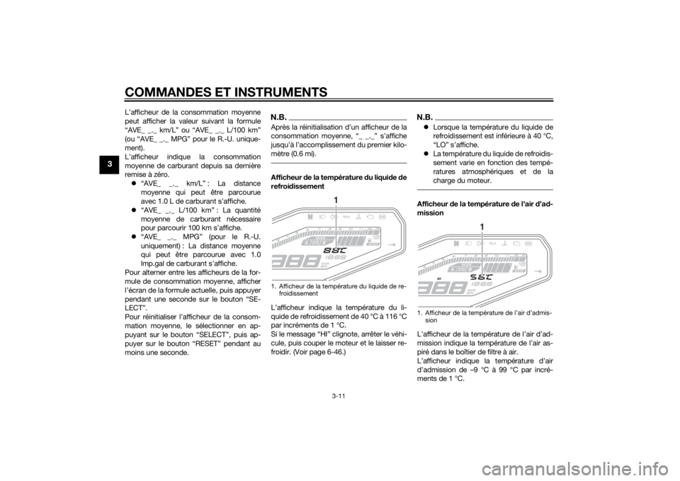 YAMAHA MT-09 2015 Notices Demploi (in French) COMMANDES ET INSTRUMENTS
3-11
3
L’afficheur de la consommation moyenne
peut afficher la valeur suivant la formule
“AVE_ _._ km/L” ou “AVE_ _._ L/100 km”
(ou “AVE_ _._ MPG” pour le R.-U. YAMAHA MT-09 2015 Notices Demploi (in French) COMMANDES ET INSTRUMENTS
3-11
3
L’afficheur de la consommation moyenne
peut afficher la valeur suivant la formule
“AVE_ _._ km/L” ou “AVE_ _._ L/100 km”
(ou “AVE_ _._ MPG” pour le R.-U.