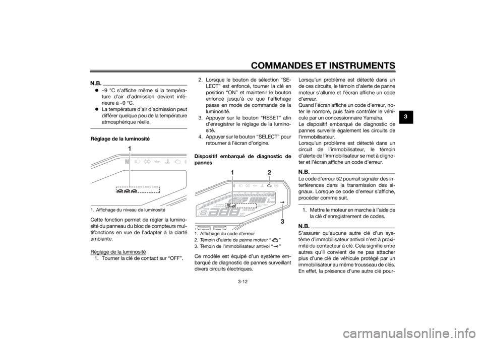 YAMAHA MT-09 2015  Notices Demploi (in French) COMMANDES ET INSTRUMENTS
3-12
3
N.B.–9 °C s’affiche même si la tempéra-
ture d’air d’admission devient infé-
rieure à –9 °C.
 La température d’air d’admission peut
différer