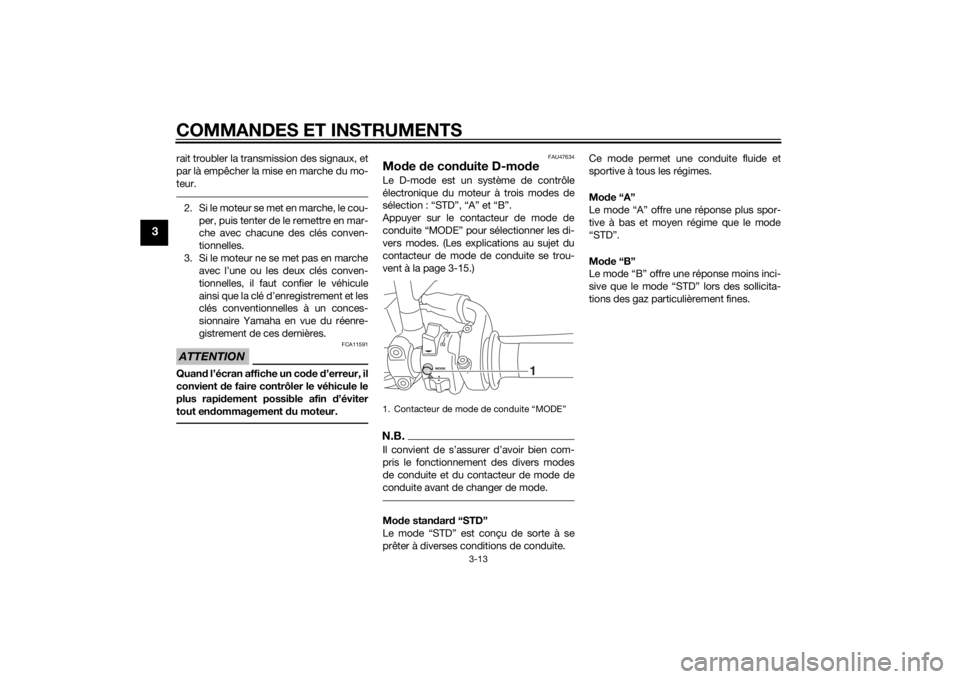 YAMAHA MT-09 2015 Notices Demploi (in French) COMMANDES ET INSTRUMENTS
3-13
3
rait troubler la transmission des signaux, et
par là empêcher la mise en marche du mo-
teur.2. Si le moteur se met en marche, le cou-
per, puis tenter de le remettre YAMAHA MT-09 2015 Notices Demploi (in French) COMMANDES ET INSTRUMENTS
3-13
3
rait troubler la transmission des signaux, et
par là empêcher la mise en marche du mo-
teur.2. Si le moteur se met en marche, le cou-
per, puis tenter de le remettre