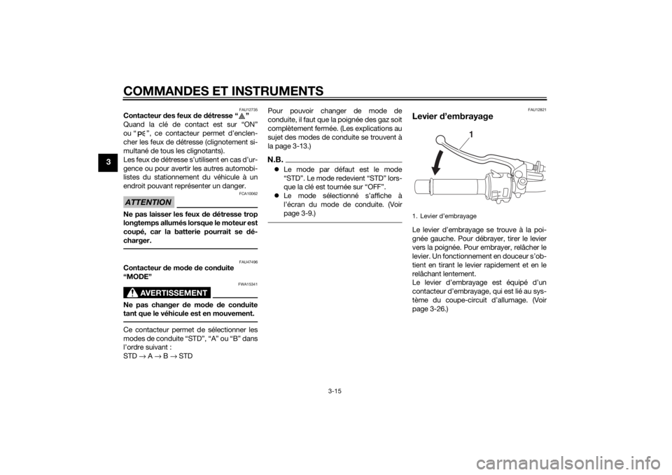 YAMAHA MT-09 2015 Notices Demploi (in French) COMMANDES ET INSTRUMENTS
3-15
3
FAU12735
Contacteur des feux d e détresse “ ”
Quand la clé de contact est sur “ON”
ou “ ”, ce contacteur permet d’enclen-
cher les feux de détresse (c YAMAHA MT-09 2015 Notices Demploi (in French) COMMANDES ET INSTRUMENTS
3-15
3
FAU12735
Contacteur des feux d e détresse “ ”
Quand la clé de contact est sur “ON”
ou “ ”, ce contacteur permet d’enclen-
cher les feux de détresse (c