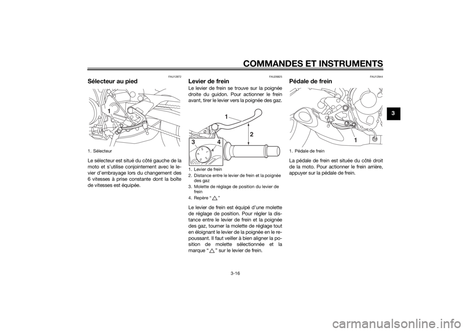 YAMAHA MT-09 2015 Notices Demploi (in French) COMMANDES ET INSTRUMENTS
3-16
3
FAU12872
Sélecteur au piedLe sélecteur est situé du côté gauche de la
moto et s’utilise conjointement avec le le-
vier d’embrayage lors du changement des
6 vit YAMAHA MT-09 2015 Notices Demploi (in French) COMMANDES ET INSTRUMENTS
3-16
3
FAU12872
Sélecteur au piedLe sélecteur est situé du côté gauche de la
moto et s’utilise conjointement avec le le-
vier d’embrayage lors du changement des
6 vit